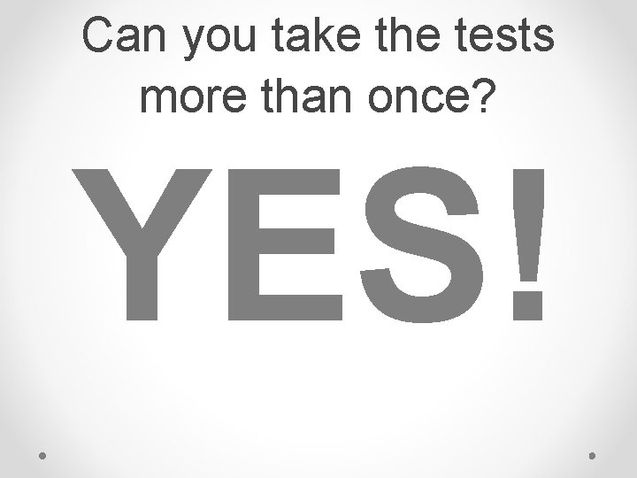 Can you take the tests more than once? YES! Can you take the tests more than once? YES!