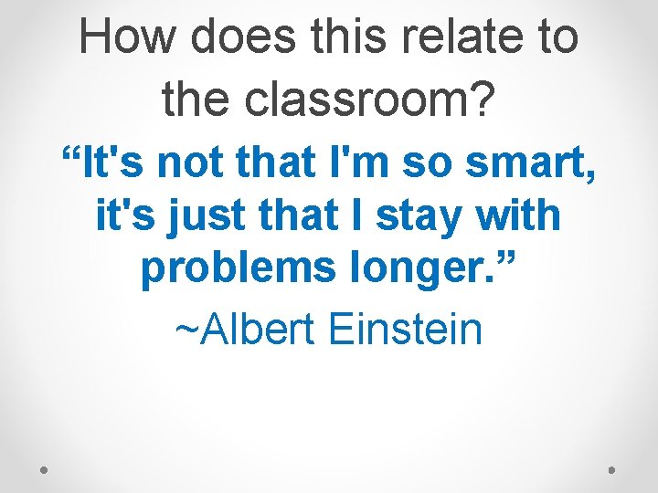 How does this relate to the classroom? “It's not that I'm so smart, it's How does this relate to the classroom? “It's not that I'm so smart, it's