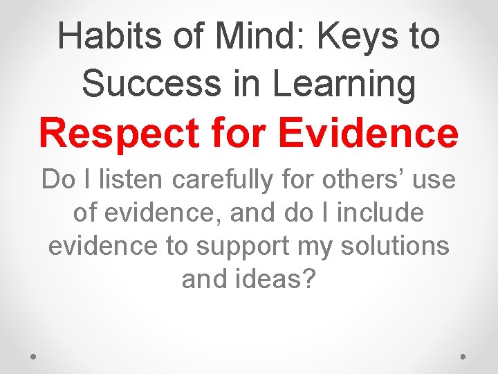 Habits of Mind: Keys to Success in Learning Respect for Evidence Do I listen Habits of Mind: Keys to Success in Learning Respect for Evidence Do I listen