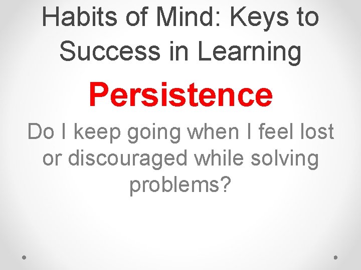Habits of Mind: Keys to Success in Learning Persistence Do I keep going when Habits of Mind: Keys to Success in Learning Persistence Do I keep going when