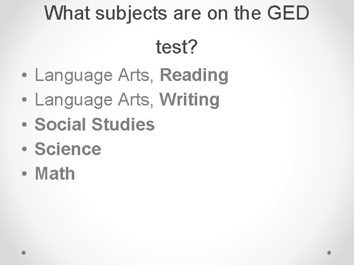 What subjects are on the GED test? • • • Language Arts, Reading Language What subjects are on the GED test? • • • Language Arts, Reading Language