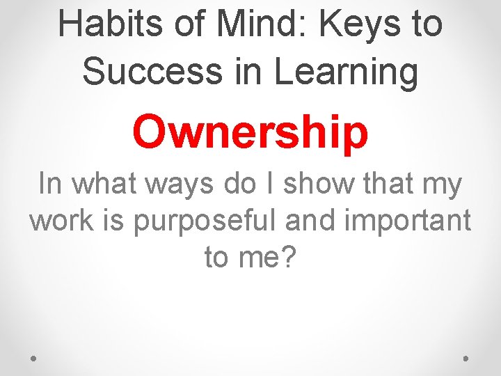 Habits of Mind: Keys to Success in Learning Ownership In what ways do I Habits of Mind: Keys to Success in Learning Ownership In what ways do I