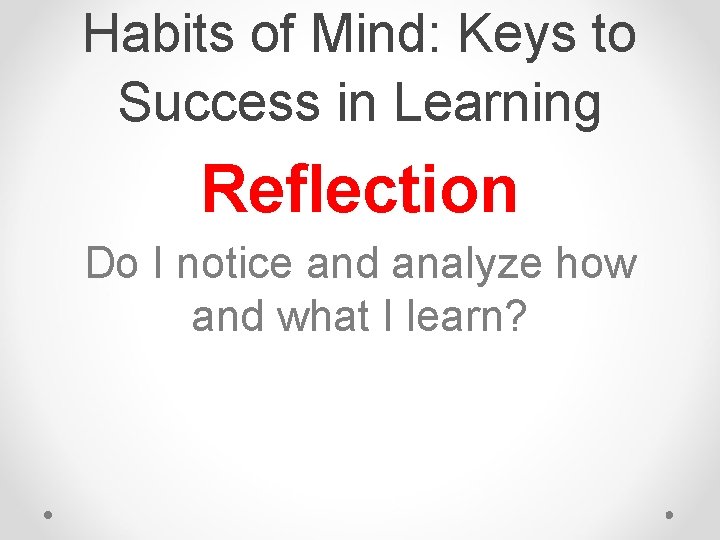 Habits of Mind: Keys to Success in Learning Reflection Do I notice and analyze Habits of Mind: Keys to Success in Learning Reflection Do I notice and analyze