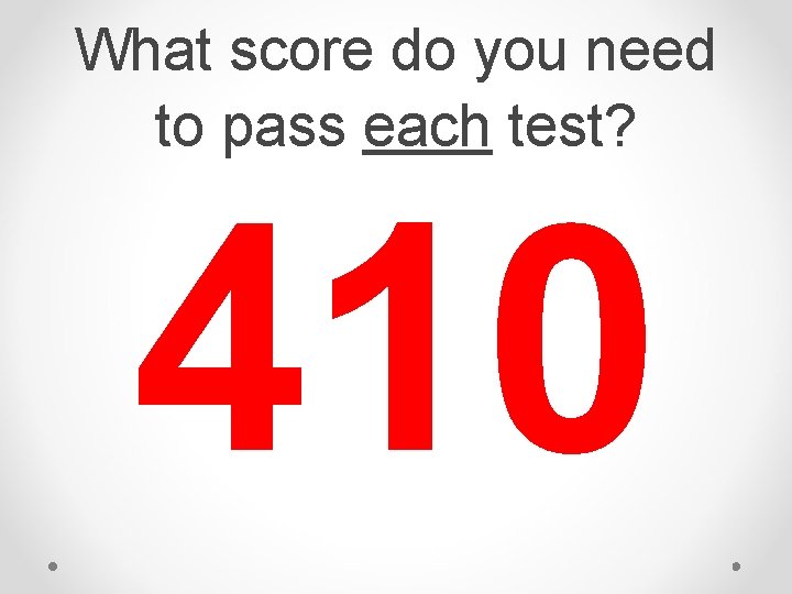 What score do you need to pass each test? 410 What score do you need to pass each test? 410