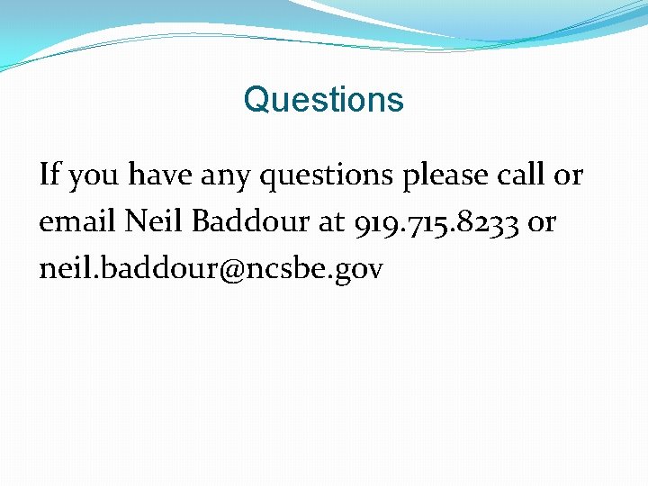 Questions If you have any questions please call or email Neil Baddour at 919.