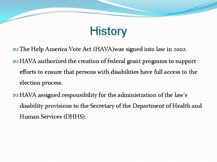 History The Help America Vote Act (HAVA)was signed into law in 2002. HAVA authorized History The Help America Vote Act (HAVA)was signed into law in 2002. HAVA authorized