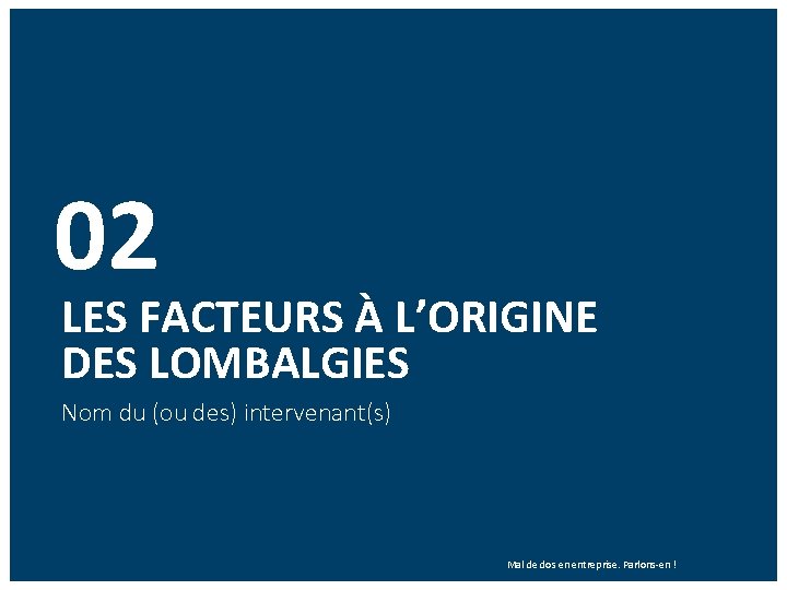 02 LES FACTEURS À L’ORIGINE DES LOMBALGIES Nom du (ou des) intervenant(s) Mal de