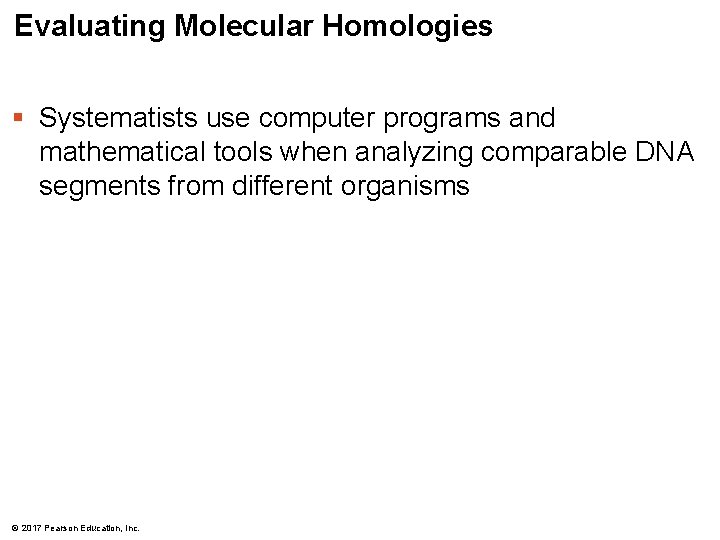 Evaluating Molecular Homologies § Systematists use computer programs and mathematical tools when analyzing comparable Evaluating Molecular Homologies § Systematists use computer programs and mathematical tools when analyzing comparable