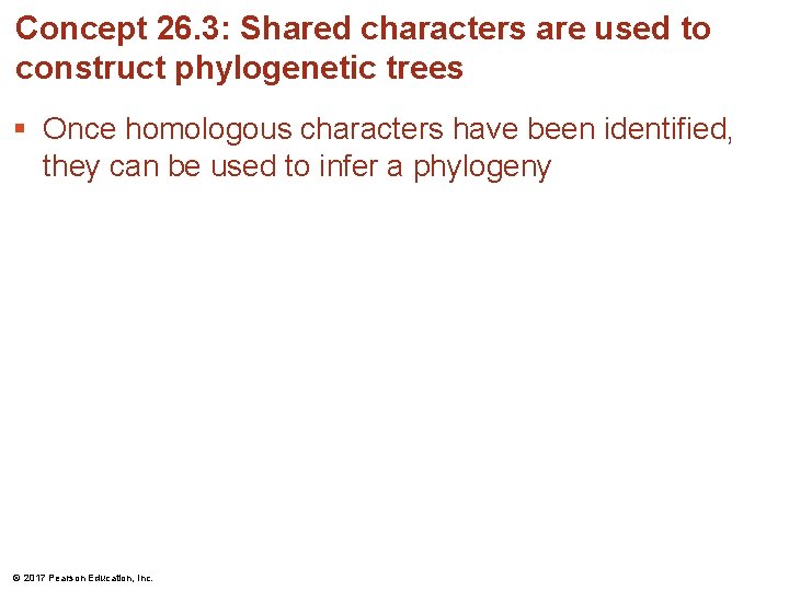 Concept 26. 3: Shared characters are used to construct phylogenetic trees § Once homologous Concept 26. 3: Shared characters are used to construct phylogenetic trees § Once homologous