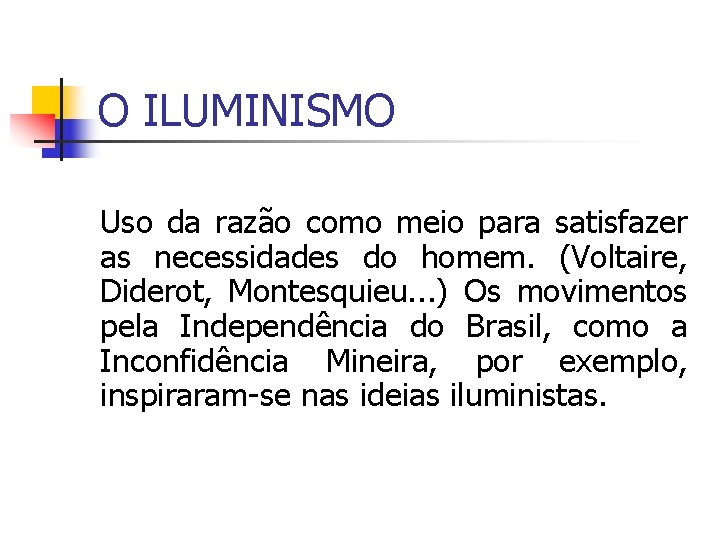 O ILUMINISMO Uso da razão como meio para satisfazer as necessidades do homem. (Voltaire,