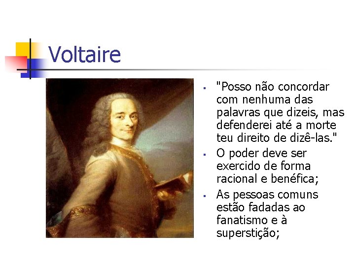 Voltaire § § § "Posso não concordar com nenhuma das palavras que dizeis, mas