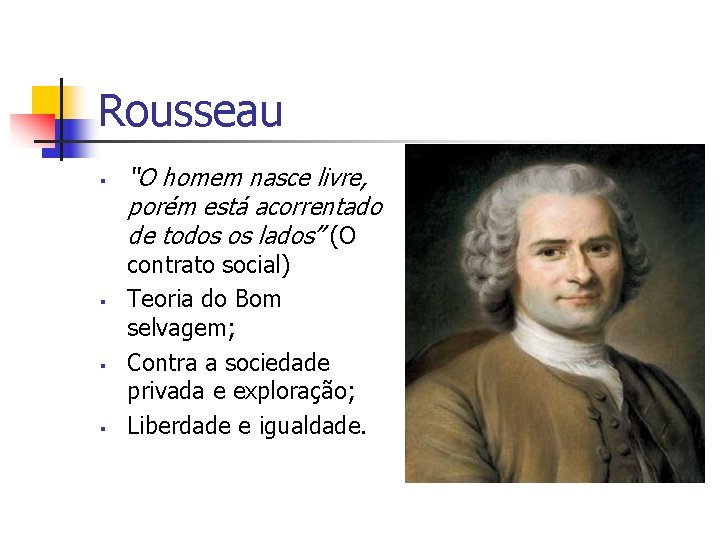 Rousseau § § “O homem nasce livre, porém está acorrentado de todos os lados”