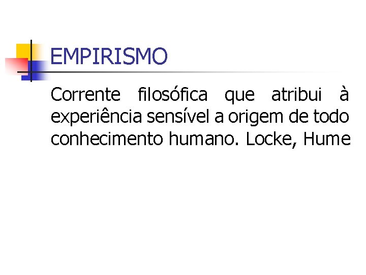 EMPIRISMO Corrente filosófica que atribui à experiência sensível a origem de todo conhecimento humano.