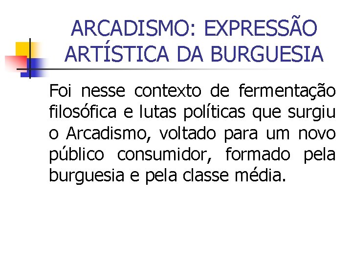 ARCADISMO: EXPRESSÃO ARTÍSTICA DA BURGUESIA Foi nesse contexto de fermentação filosófica e lutas políticas