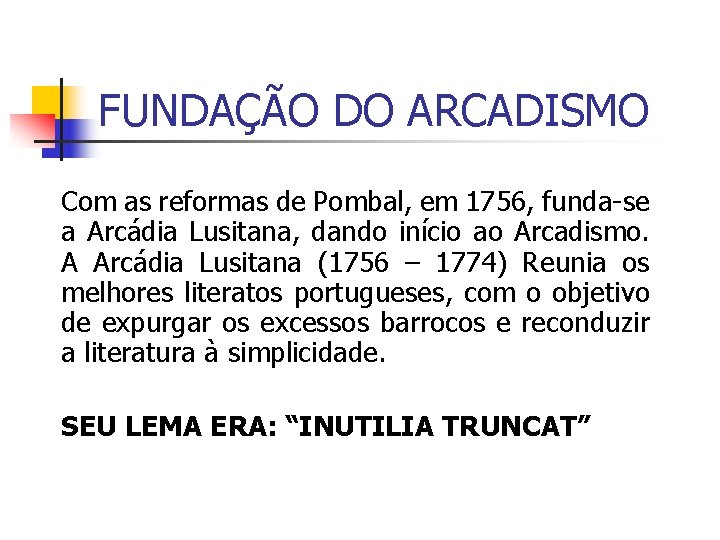 FUNDAÇÃO DO ARCADISMO Com as reformas de Pombal, em 1756, funda-se a Arcádia Lusitana,