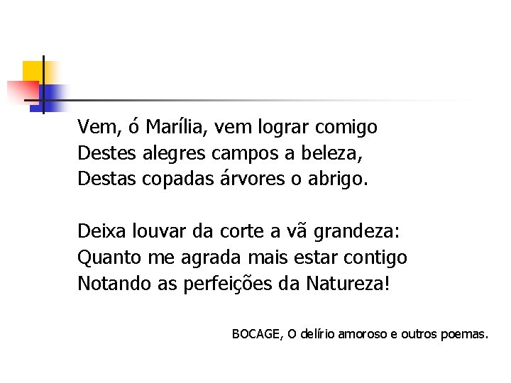  Vem, ó Marília, vem lograr comigo Destes alegres campos a beleza, Destas copadas