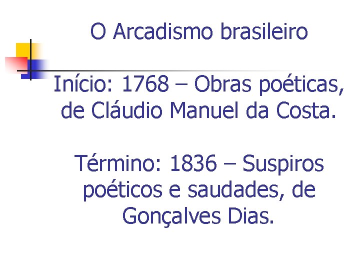 O Arcadismo brasileiro Início: 1768 – Obras poéticas, de Cláudio Manuel da Costa. Término: