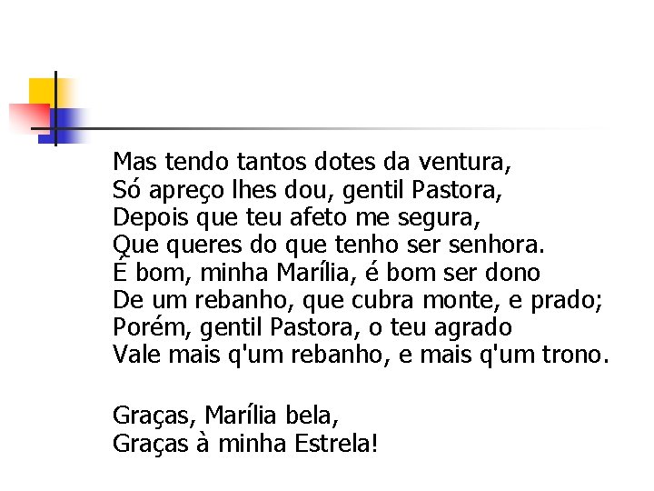 Mas tendo tantos dotes da ventura, Só apreço lhes dou, gentil Pastora, Depois que