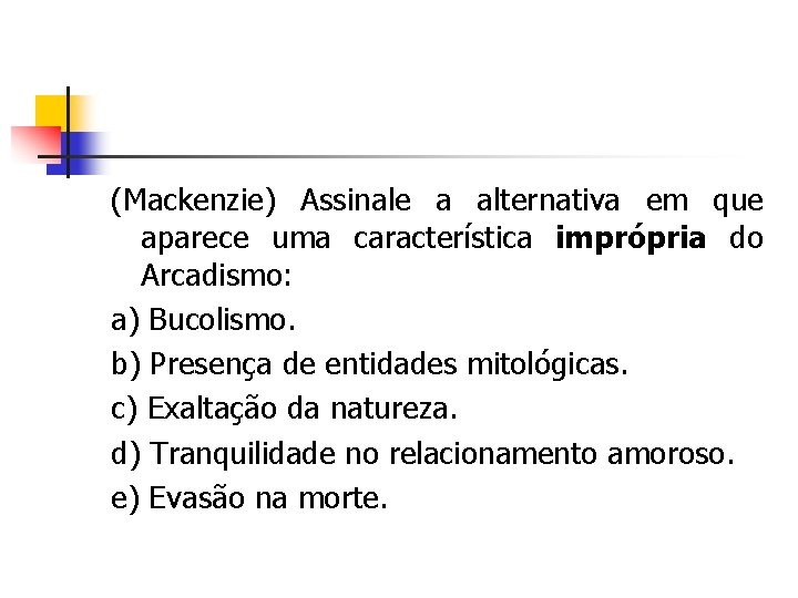 (Mackenzie) Assinale a alternativa em que aparece uma característica imprópria do Arcadismo: a) Bucolismo.