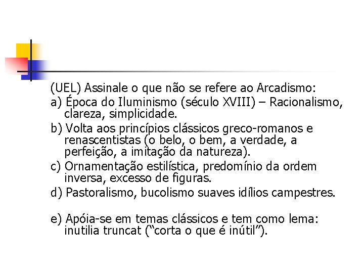 (UEL) Assinale o que não se refere ao Arcadismo: a) Época do Iluminismo (século
