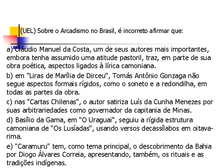  (UEL) Sobre o Arcadismo no Brasil, é incorreto afirmar que: a) Cláudio Manuel