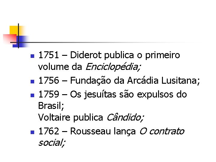 n n 1751 – Diderot publica o primeiro volume da Enciclopédia; 1756 – Fundação