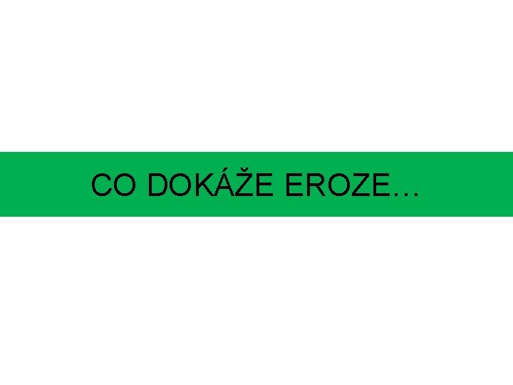 CO DOKÁŽE EROZE… 