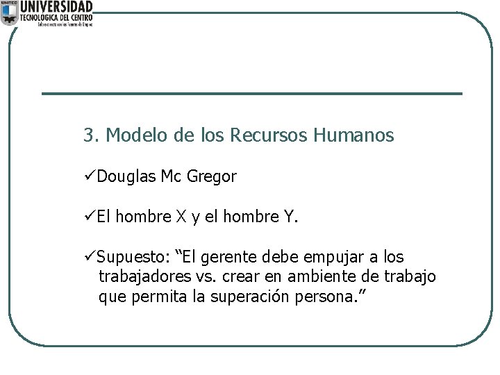 3. Modelo de los Recursos Humanos üDouglas Mc Gregor üEl hombre X y el