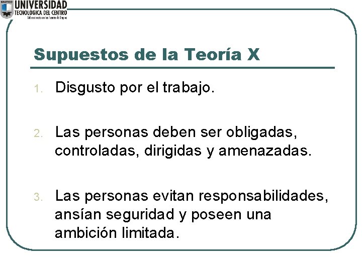 Supuestos de la Teoría X 1. Disgusto por el trabajo. 2. Las personas deben
