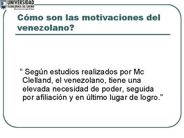 Cómo son las motivaciones del venezolano? “ Según estudios realizados por Mc Clelland, el