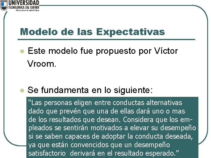 Modelo de las Expectativas l Este modelo fue propuesto por Víctor Vroom. l Se
