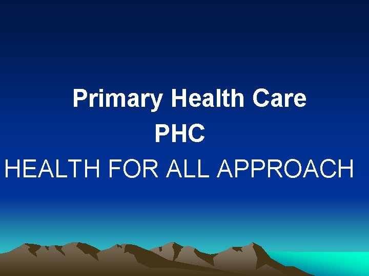 Primary Health Care PHC HEALTH FOR ALL APPROACH 