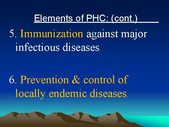 Elements of PHC: (cont. ) 5. Immunization against major infectious diseases. 6. Prevention &