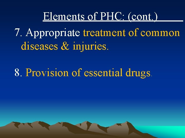 Elements of PHC: (cont. ) 7. Appropriate treatment of common diseases & injuries. 8.