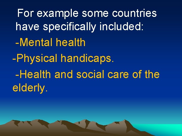 For example some countries have specifically included: -Mental health -Physical handicaps. -Health and social