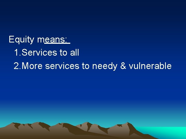 Equity means: 1. Services to all 2. More services to needy & vulnerable 