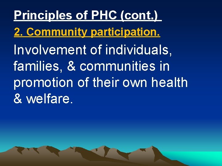 Principles of PHC (cont. ) 2. Community participation. Involvement of individuals, families, & communities