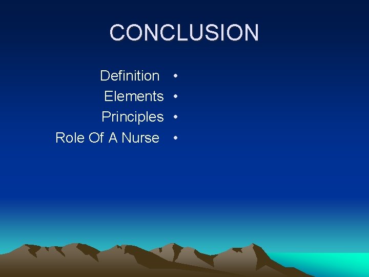 CONCLUSION Definition Elements Principles Role Of A Nurse • • 