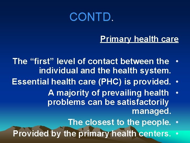 CONTD. Primary health care The “first” level of contact between the individual and the