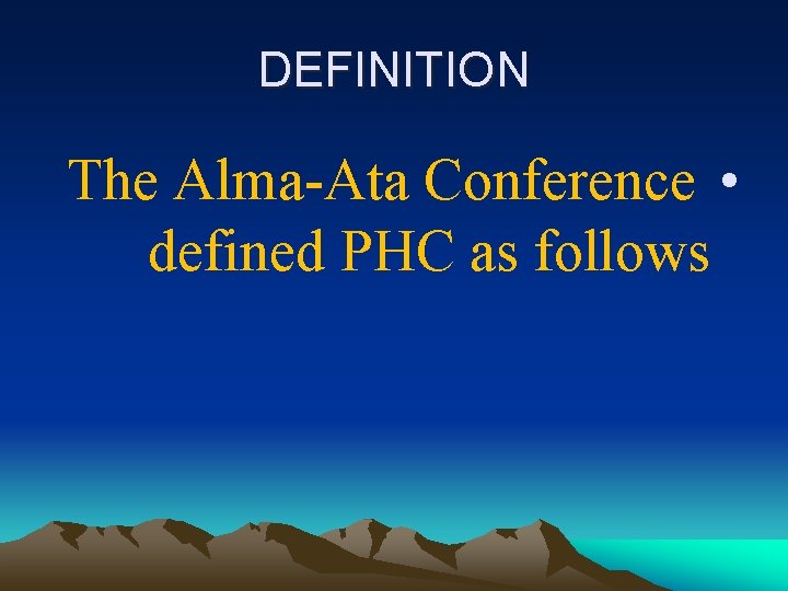 DEFINITION The Alma-Ata Conference • defined PHC as follows 