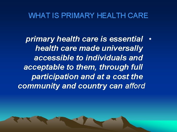 WHAT IS PRIMARY HEALTH CARE primary health care is essential • health care made