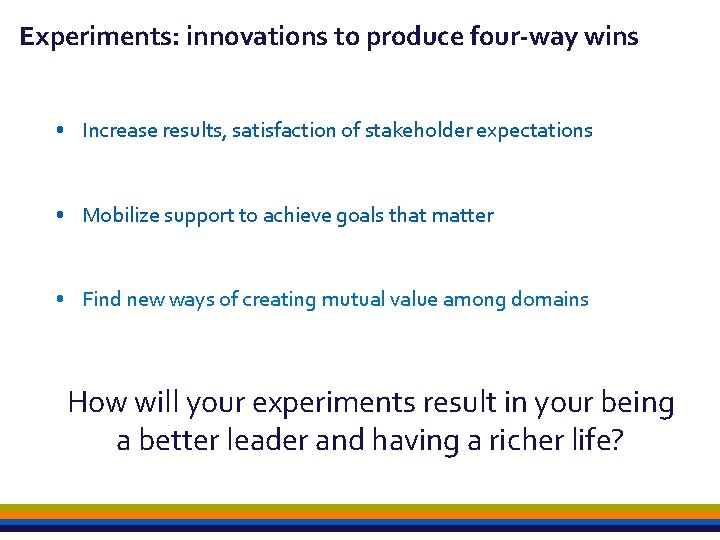 Experiments: innovations to produce four-way wins • Increase results, satisfaction of stakeholder expectations •