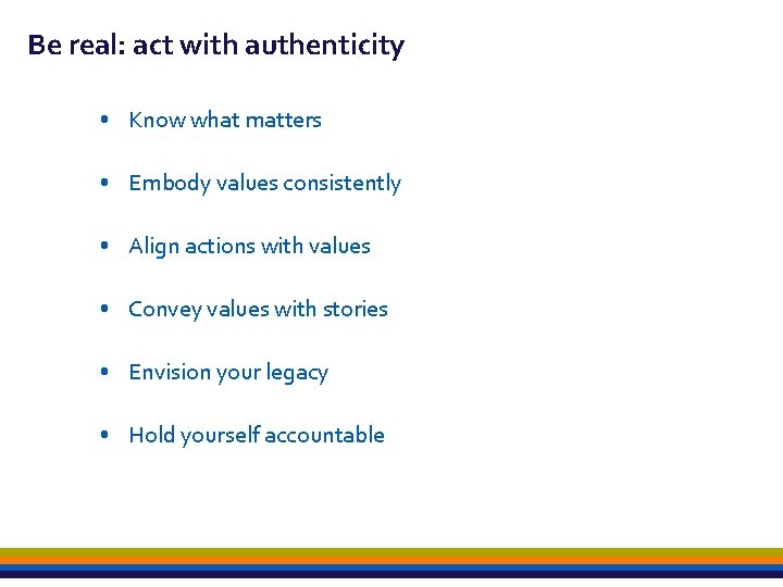 Be real: act with authenticity • Know what matters • Embody values consistently •