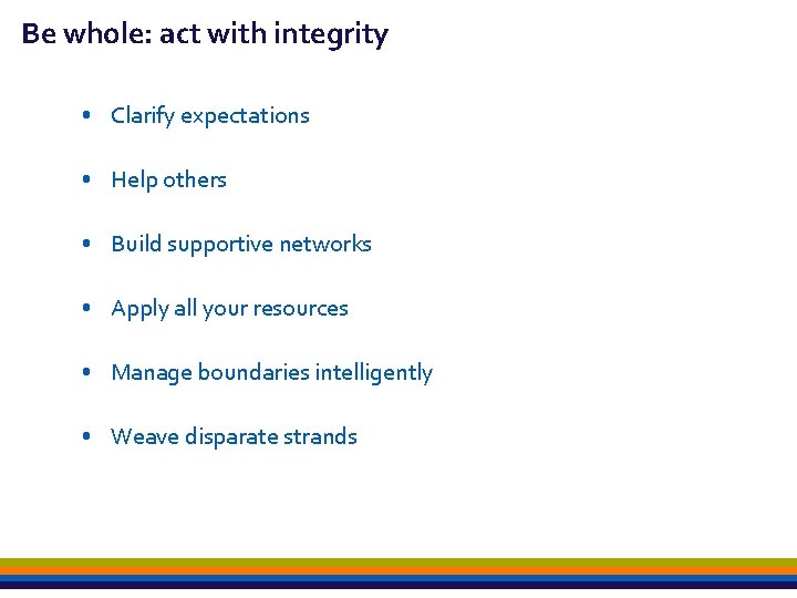 Be whole: act with integrity • Clarify expectations • Help others • Build supportive