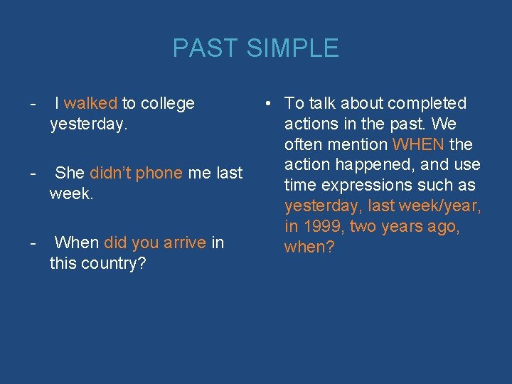 PAST SIMPLE - I walked to college yesterday. - She didn’t phone me last