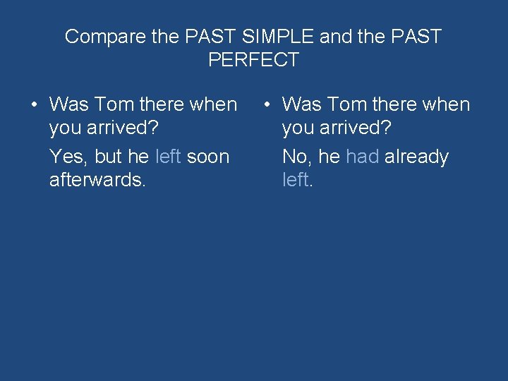 Compare the PAST SIMPLE and the PAST PERFECT • Was Tom there when you