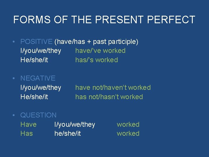 FORMS OF THE PRESENT PERFECT • POSITIVE (have/has + past participle) I/you/we/they have/’ve worked