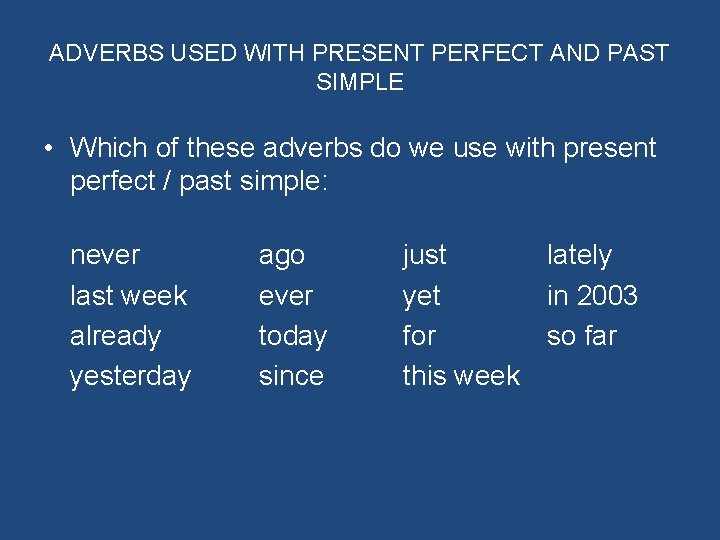 ADVERBS USED WITH PRESENT PERFECT AND PAST SIMPLE • Which of these adverbs do