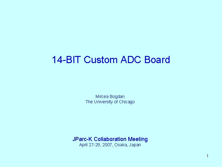 14 -BIT Custom ADC Board Mircea Bogdan The University of Chicago JParc-K Collaboration Meeting