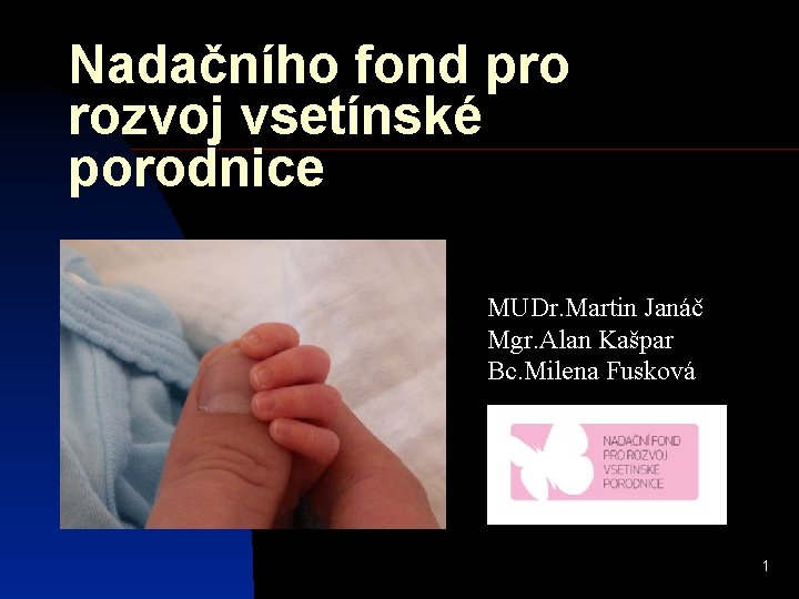 Nadačního fond pro rozvoj vsetínské porodnice MUDr. Martin Janáč Mgr. Alan Kašpar Bc. Milena